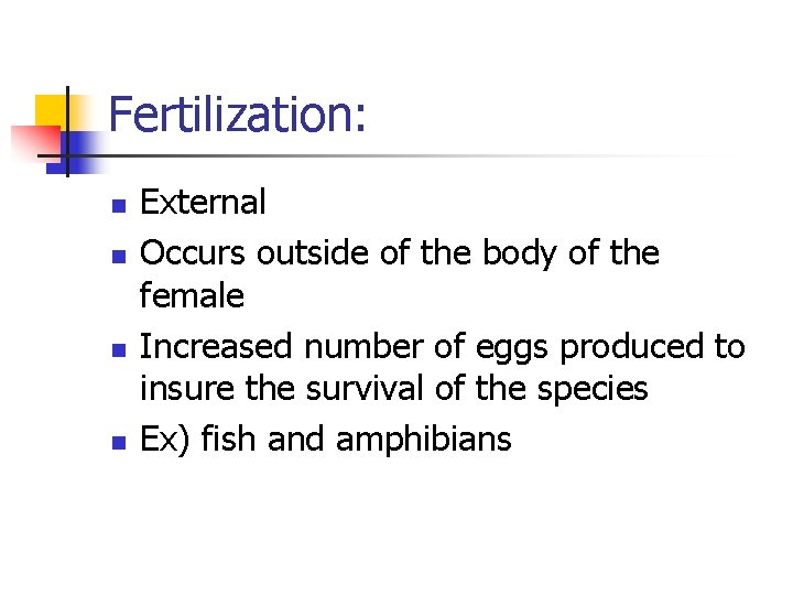 Fertilization: n n External Occurs outside of the body of the female Increased number