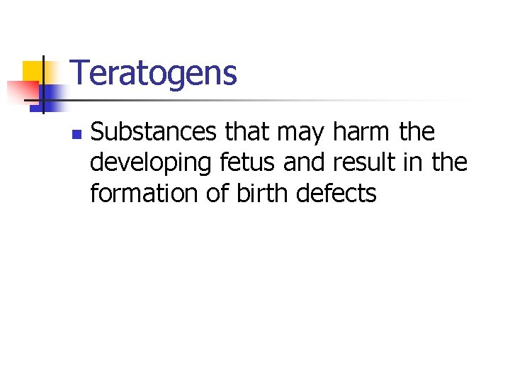 Teratogens n Substances that may harm the developing fetus and result in the formation
