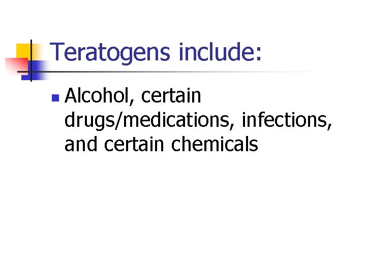Teratogens include: n Alcohol, certain drugs/medications, infections, and certain chemicals 