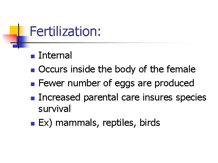 Fertilization: n n n Internal Occurs inside the body of the female Fewer number