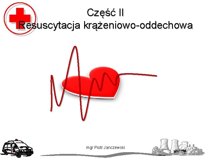 Część II Resuscytacja krążeniowo-oddechowa mgr Piotr Janczewski 