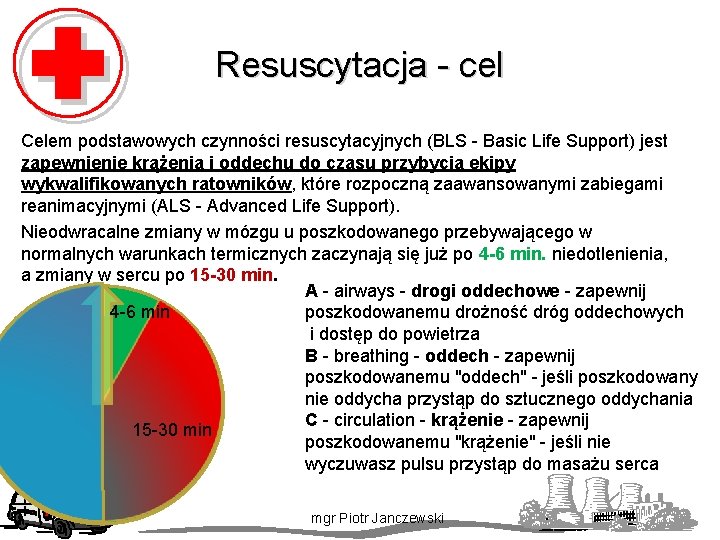 Resuscytacja - cel Celem podstawowych czynności resuscytacyjnych (BLS - Basic Life Support) jest zapewnienie