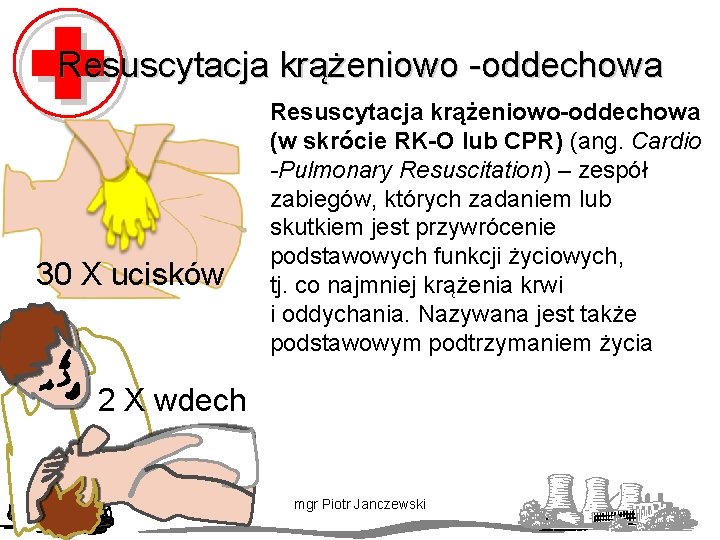 Resuscytacja krążeniowo -oddechowa 30 X ucisków Resuscytacja krążeniowo-oddechowa (w skrócie RK-O lub CPR) (ang.