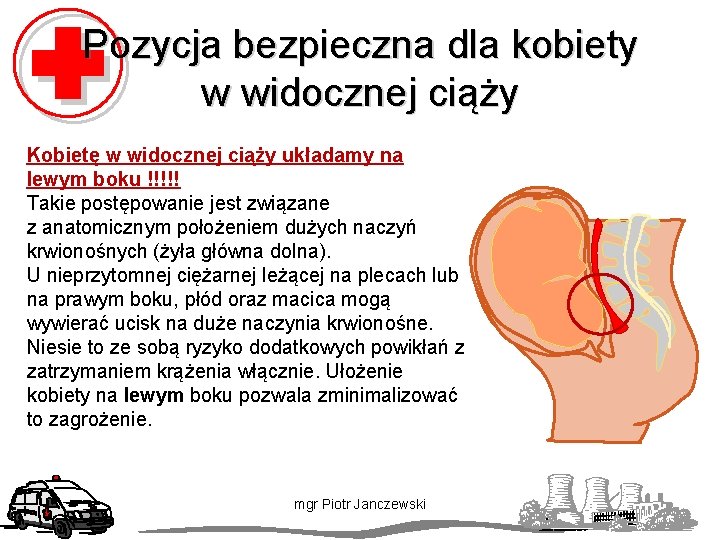 Pozycja bezpieczna dla kobiety w widocznej ciąży Kobietę w widocznej ciąży układamy na lewym