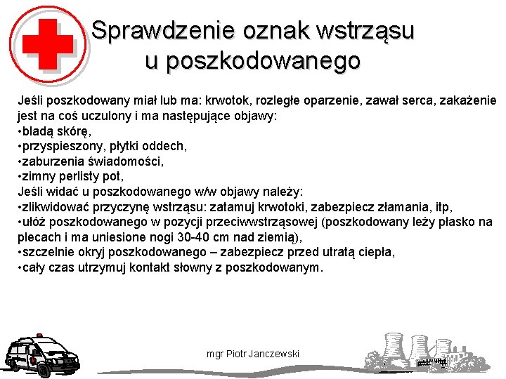 Sprawdzenie oznak wstrząsu u poszkodowanego Jeśli poszkodowany miał lub ma: krwotok, rozległe oparzenie, zawał