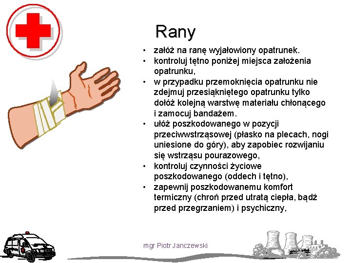 Rany • załóż na ranę wyjałowiony opatrunek. • kontroluj tętno poniżej miejsca założenia opatrunku,