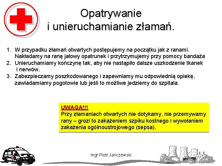 Opatrywanie i unieruchamianie złamań. 1. W przypadku złamań otwartych postępujemy na początku jak z