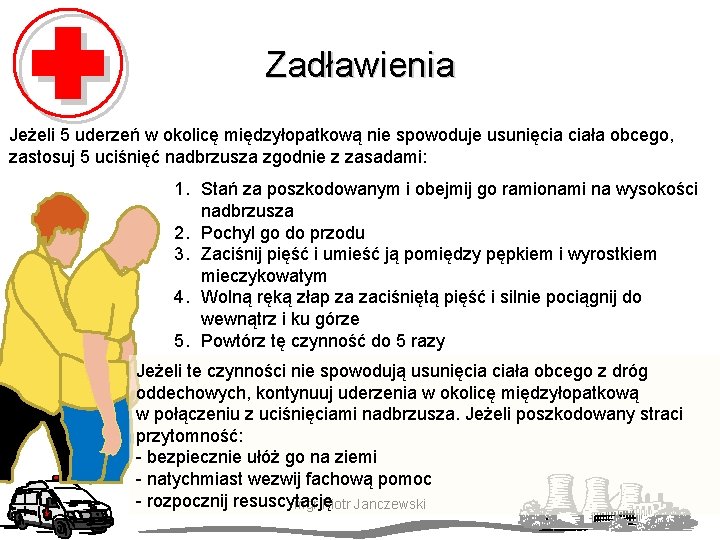 Zadławienia Jeżeli 5 uderzeń w okolicę międzyłopatkową nie spowoduje usunięcia ciała obcego, zastosuj 5