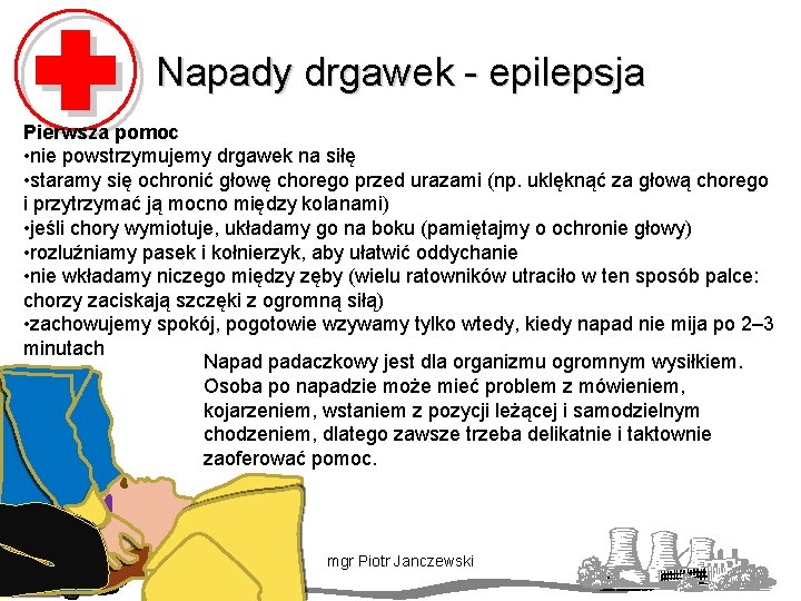 Napady drgawek - epilepsja Pierwsza pomoc • nie powstrzymujemy drgawek na siłę • staramy