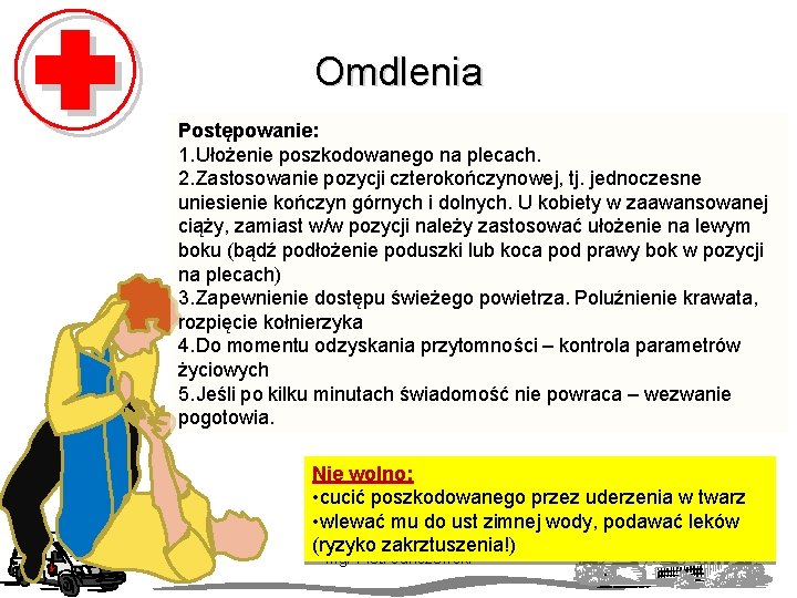 Omdlenia Postępowanie: 1. Ułożenie poszkodowanego na plecach. 2. Zastosowanie pozycji czterokończynowej, tj. jednoczesne uniesienie