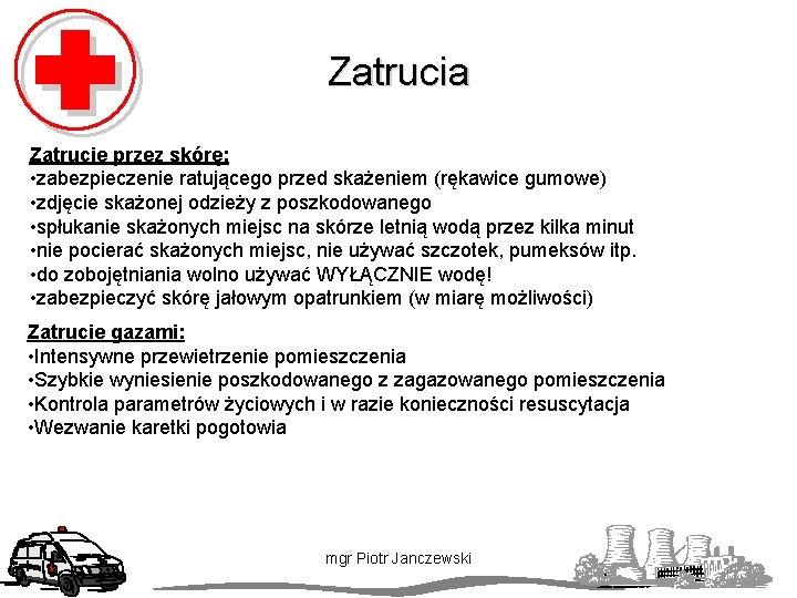 Zatrucia Zatrucie przez skórę: • zabezpieczenie ratującego przed skażeniem (rękawice gumowe) • zdjęcie skażonej