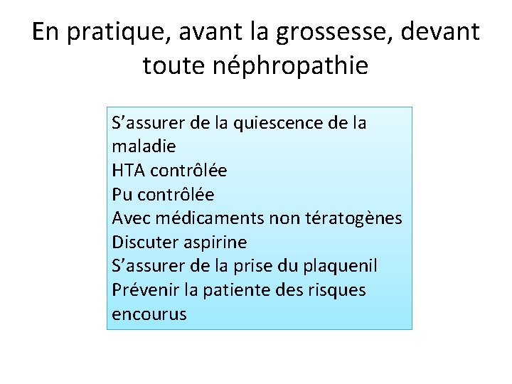 En pratique, avant la grossesse, devant toute néphropathie S’assurer de la quiescence de la