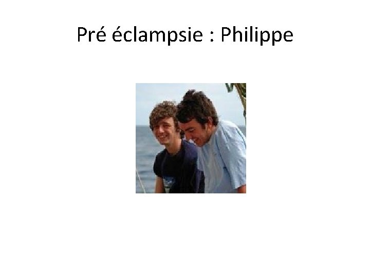 Pré éclampsie : Philippe 