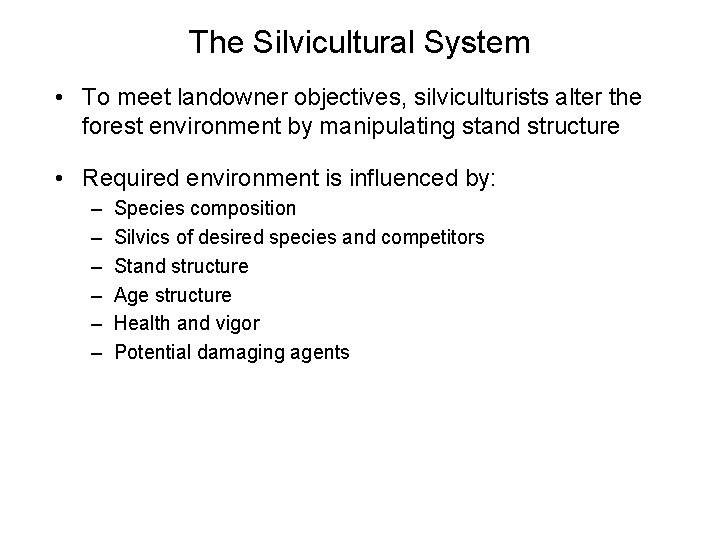 The Silvicultural System • To meet landowner objectives, silviculturists alter the forest environment by