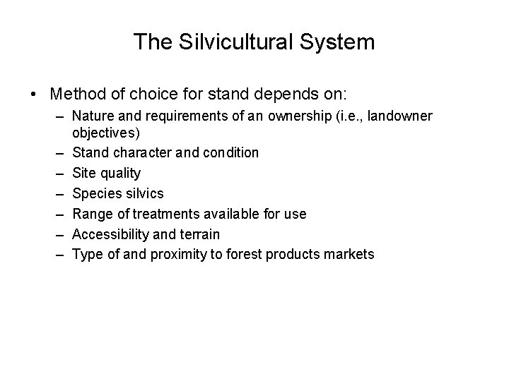 The Silvicultural System • Method of choice for stand depends on: – Nature and