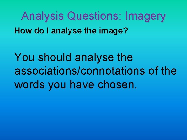 Analysis Questions: Imagery How do I analyse the image? You should analyse the associations/connotations