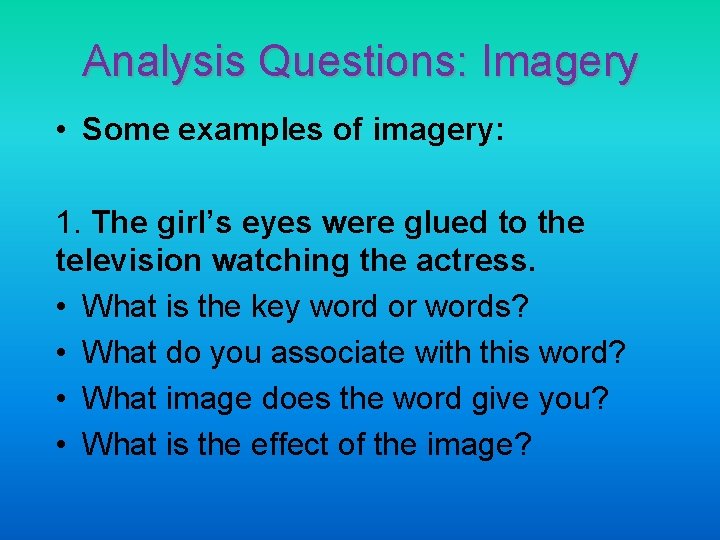 Analysis Questions: Imagery • Some examples of imagery: 1. The girl’s eyes were glued