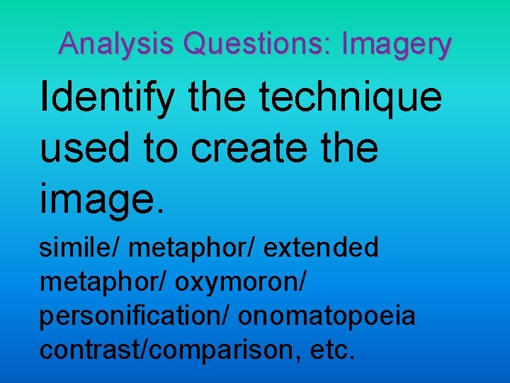 Analysis Questions: Imagery Identify the technique used to create the image. simile/ metaphor/ extended