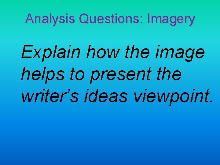 Analysis Questions: Imagery Explain how the image helps to present the writer’s ideas viewpoint.