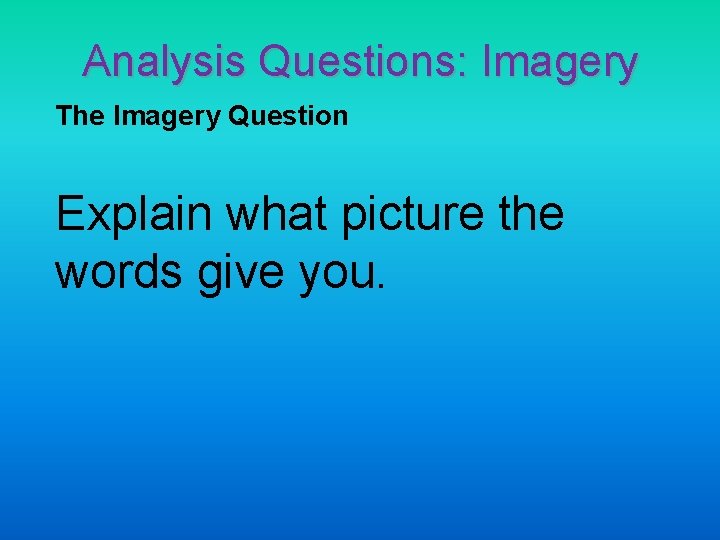 Analysis Questions: Imagery The Imagery Question Explain what picture the words give you. 