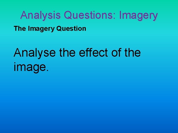 Analysis Questions: Imagery The Imagery Question Analyse the effect of the image. 