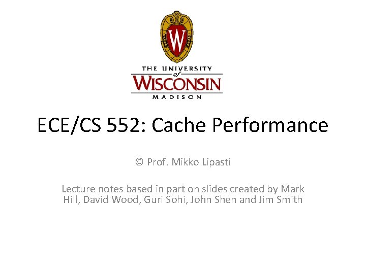 ECE/CS 552: Cache Performance © Prof. Mikko Lipasti Lecture notes based in part on