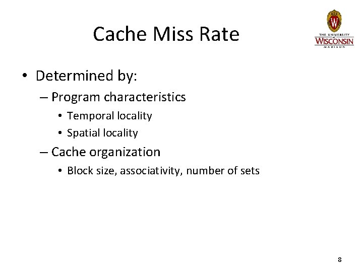 Cache Miss Rate • Determined by: – Program characteristics • Temporal locality • Spatial