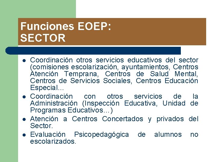 Funciones EOEP: SECTOR l l Coordinación otros servicios educativos del sector (comisiones escolarización, ayuntamientos,