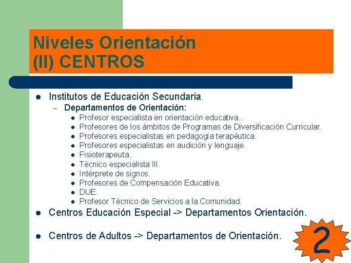 Niveles Orientación (II) CENTROS l Institutos de Educación Secundaria. – Departamentos de Orientación: l