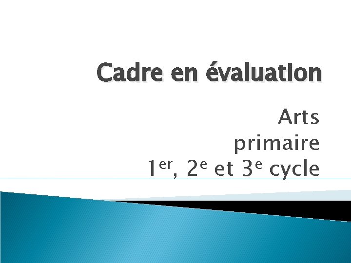 Cadre en évaluation Arts primaire er e e 1 , 2 et 3 cycle