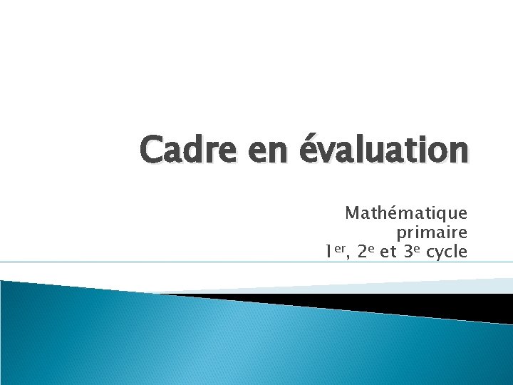 Cadre en évaluation Mathématique primaire 1 er, 2 e et 3 e cycle 