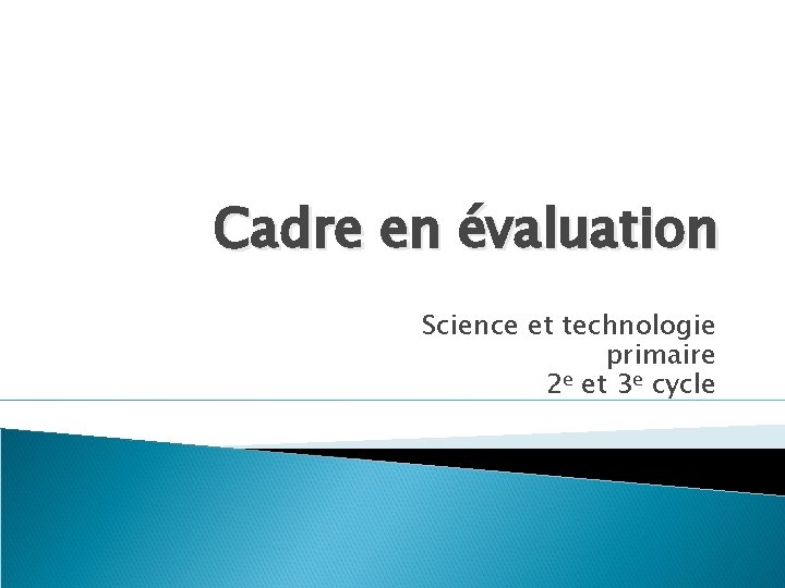 Cadre en évaluation Science et technologie primaire 2 e et 3 e cycle 