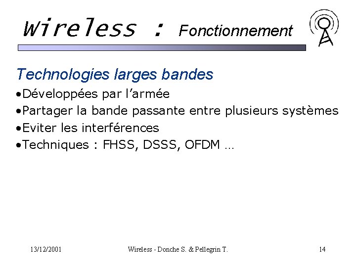 Wireless : Fonctionnement Technologies larges bandes • Développées par l’armée • Partager la bande Wireless : Fonctionnement Technologies larges bandes • Développées par l’armée • Partager la bande