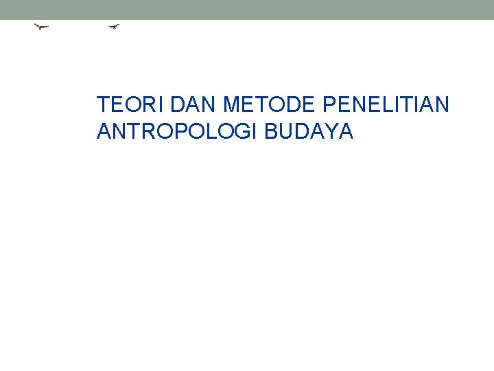 TEORI DAN METODE PENELITIAN ANTROPOLOGI BUDAYA 