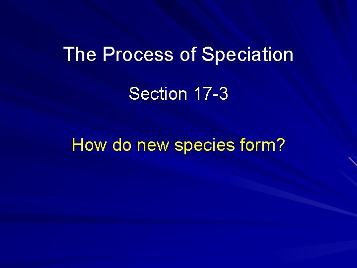 The Process of Speciation Section 17 -3 How do new species form? 