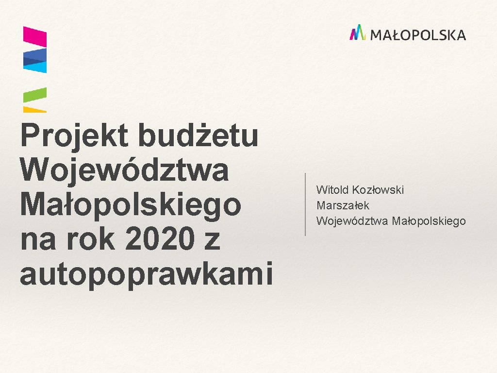 Projekt budżetu Województwa Małopolskiego na rok 2020 z autopoprawkami Witold Kozłowski Marszałek Województwa Małopolskiego