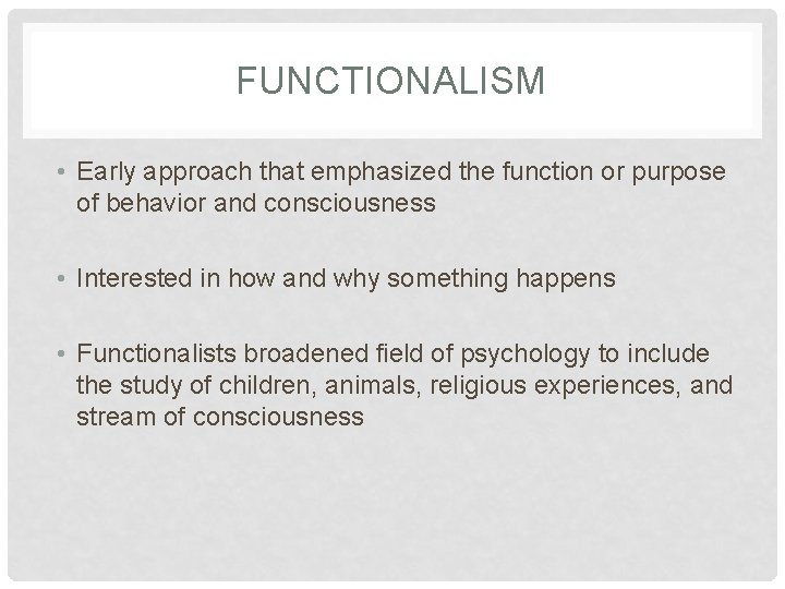 FUNCTIONALISM • Early approach that emphasized the function or purpose of behavior and consciousness