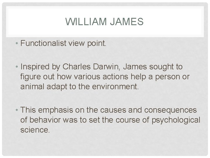 WILLIAM JAMES • Functionalist view point. • Inspired by Charles Darwin, James sought to