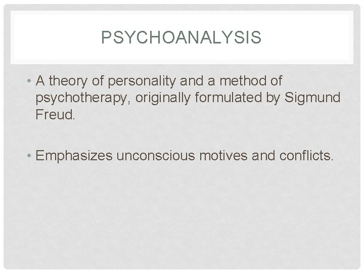 PSYCHOANALYSIS • A theory of personality and a method of psychotherapy, originally formulated by