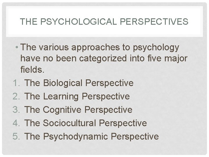 THE PSYCHOLOGICAL PERSPECTIVES • The various approaches to psychology have no been categorized into