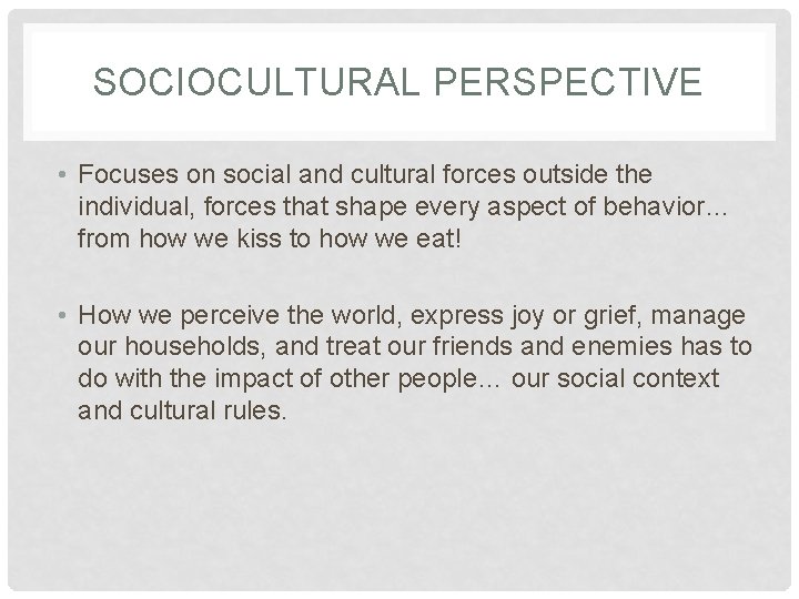 SOCIOCULTURAL PERSPECTIVE • Focuses on social and cultural forces outside the individual, forces that