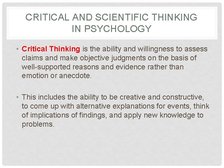 CRITICAL AND SCIENTIFIC THINKING IN PSYCHOLOGY • Critical Thinking is the ability and willingness