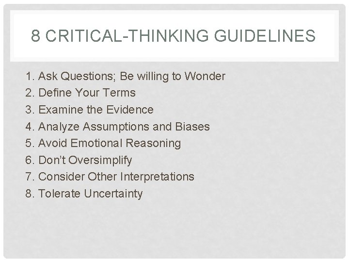 8 CRITICAL-THINKING GUIDELINES 1. Ask Questions; Be willing to Wonder 2. Define Your Terms