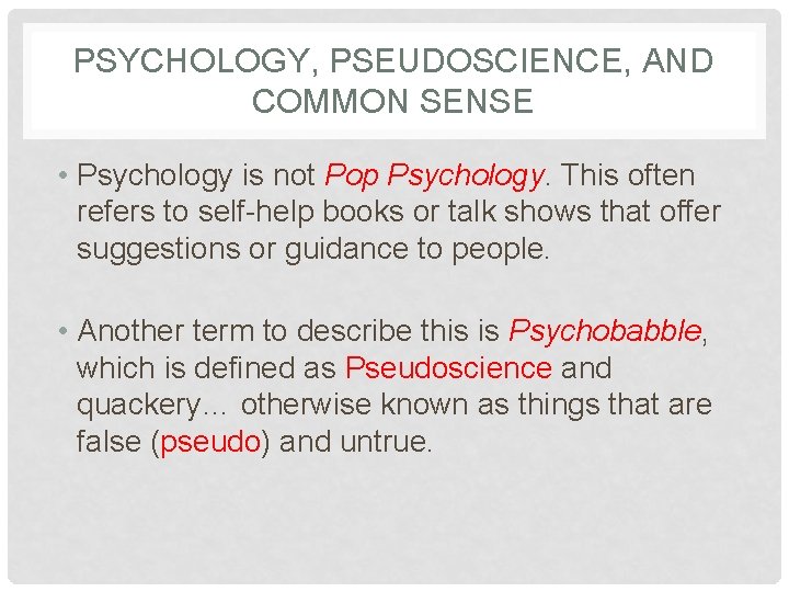 PSYCHOLOGY, PSEUDOSCIENCE, AND COMMON SENSE • Psychology is not Pop Psychology. This often refers