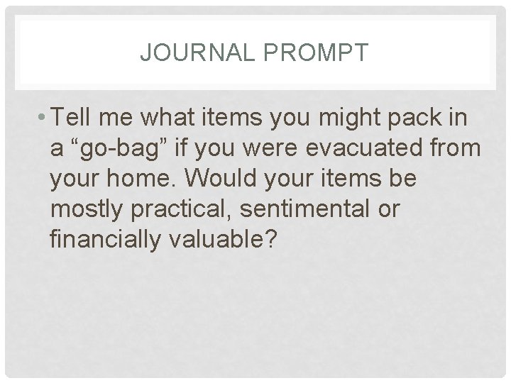 JOURNAL PROMPT • Tell me what items you might pack in a “go-bag” if