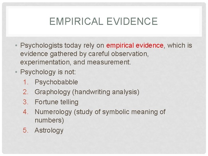 EMPIRICAL EVIDENCE • Psychologists today rely on empirical evidence, which is evidence gathered by