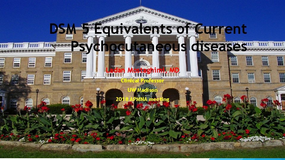 DSM 5 Equivalents of Current Psychocutaneous diseases Ladan Mostaghimi, MD Clinical Professor UW Madison DSM 5 Equivalents of Current Psychocutaneous diseases Ladan Mostaghimi, MD Clinical Professor UW Madison