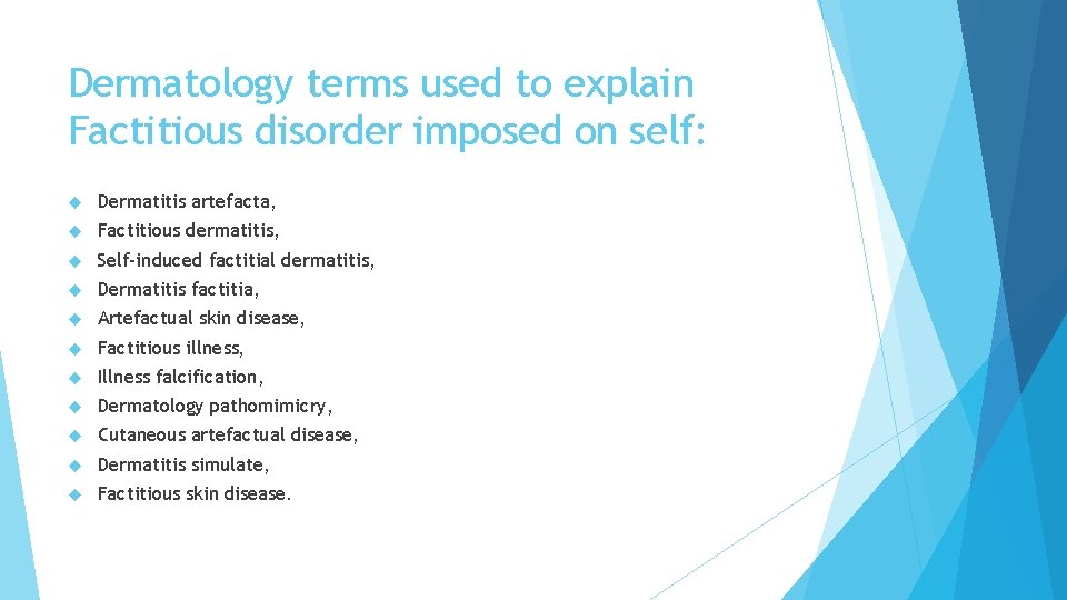 Dermatology terms used to explain Factitious disorder imposed on self: Dermatitis artefacta, Factitious dermatitis, Dermatology terms used to explain Factitious disorder imposed on self: Dermatitis artefacta, Factitious dermatitis,