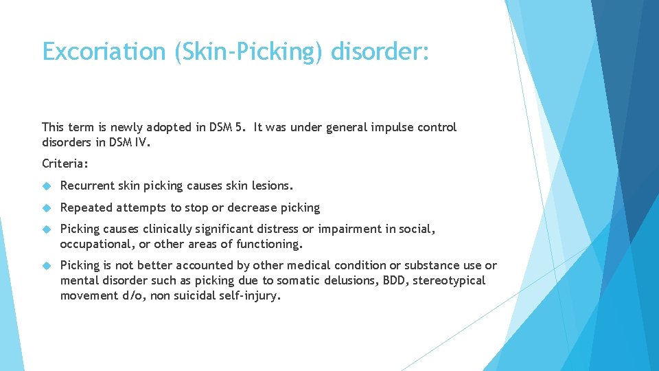 Excoriation (Skin-Picking) disorder: This term is newly adopted in DSM 5. It was under Excoriation (Skin-Picking) disorder: This term is newly adopted in DSM 5. It was under
