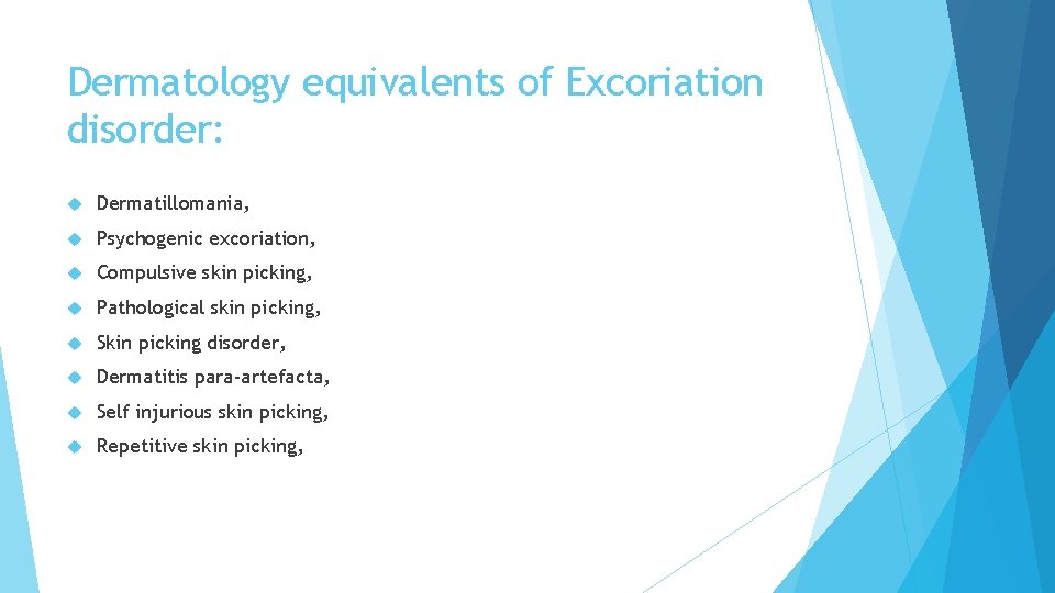 Dermatology equivalents of Excoriation disorder: Dermatillomania, Psychogenic excoriation, Compulsive skin picking, Pathological skin picking, Dermatology equivalents of Excoriation disorder: Dermatillomania, Psychogenic excoriation, Compulsive skin picking, Pathological skin picking,
